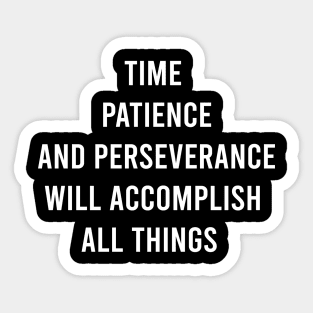 Time Patience And Perseverance Will Accomplish All Things Sticker